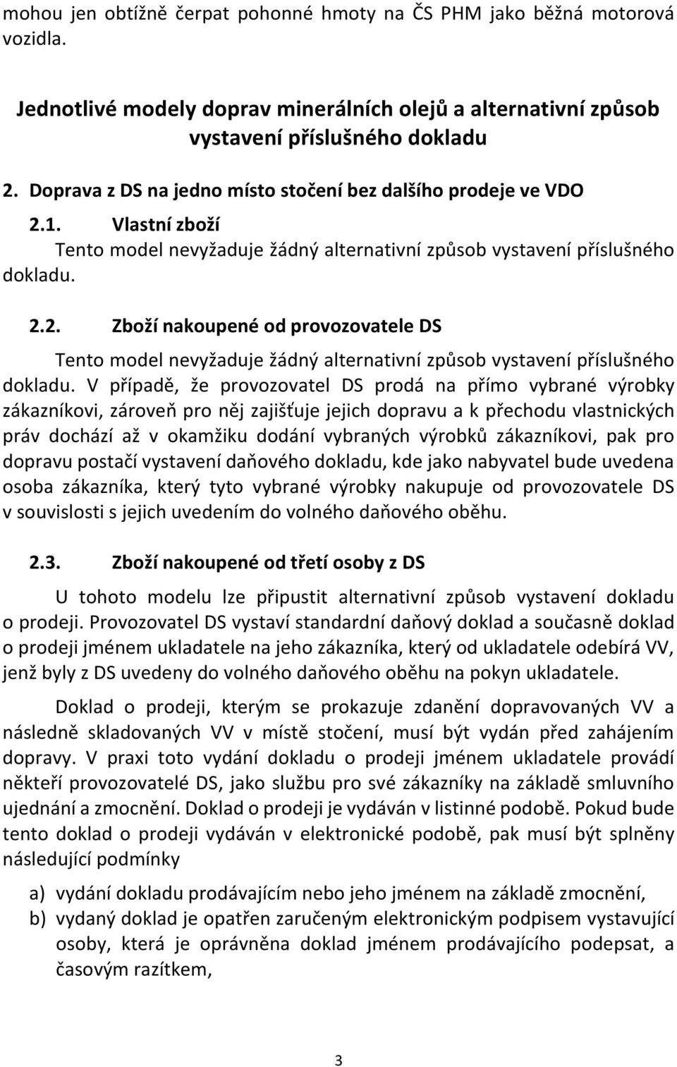 V případě, že provozovatel DS prodá na přímo vybrané výrobky zákazníkovi, zároveň pro něj zajišťuje jejich dopravu a k přechodu vlastnických práv dochází až v okamžiku dodání vybraných výrobků