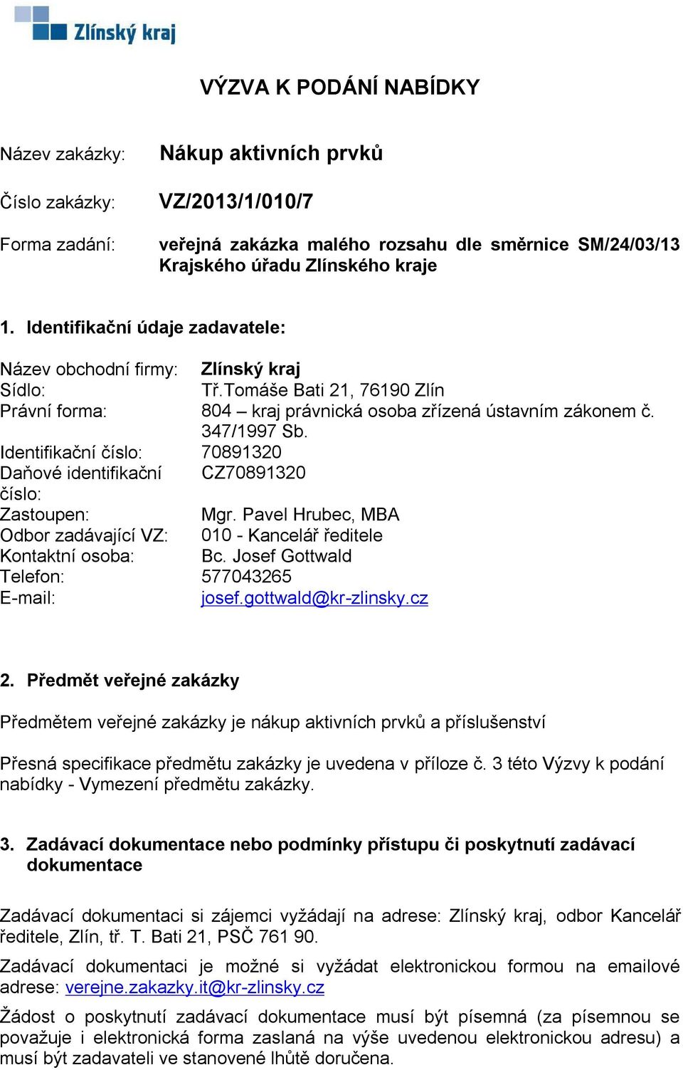 Identifikační číslo: 70891320 Daňové identifikační CZ70891320 číslo: Zastoupen: Mgr. Pavel Hrubec, MBA Odbor zadávající VZ: 010 - Kancelář ředitele Kontaktní osoba: Bc.