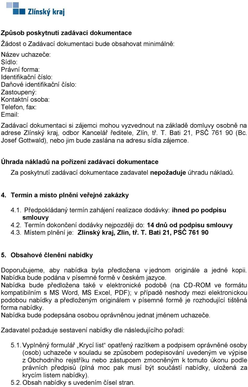 Josef Gottwald), nebo jim bude zaslána na adresu sídla zájemce. Úhrada nákladů na pořízení zadávací dokumentace Za poskytnutí zadávací dokumentace zadavatel nepožaduje úhradu nákladů. 4.