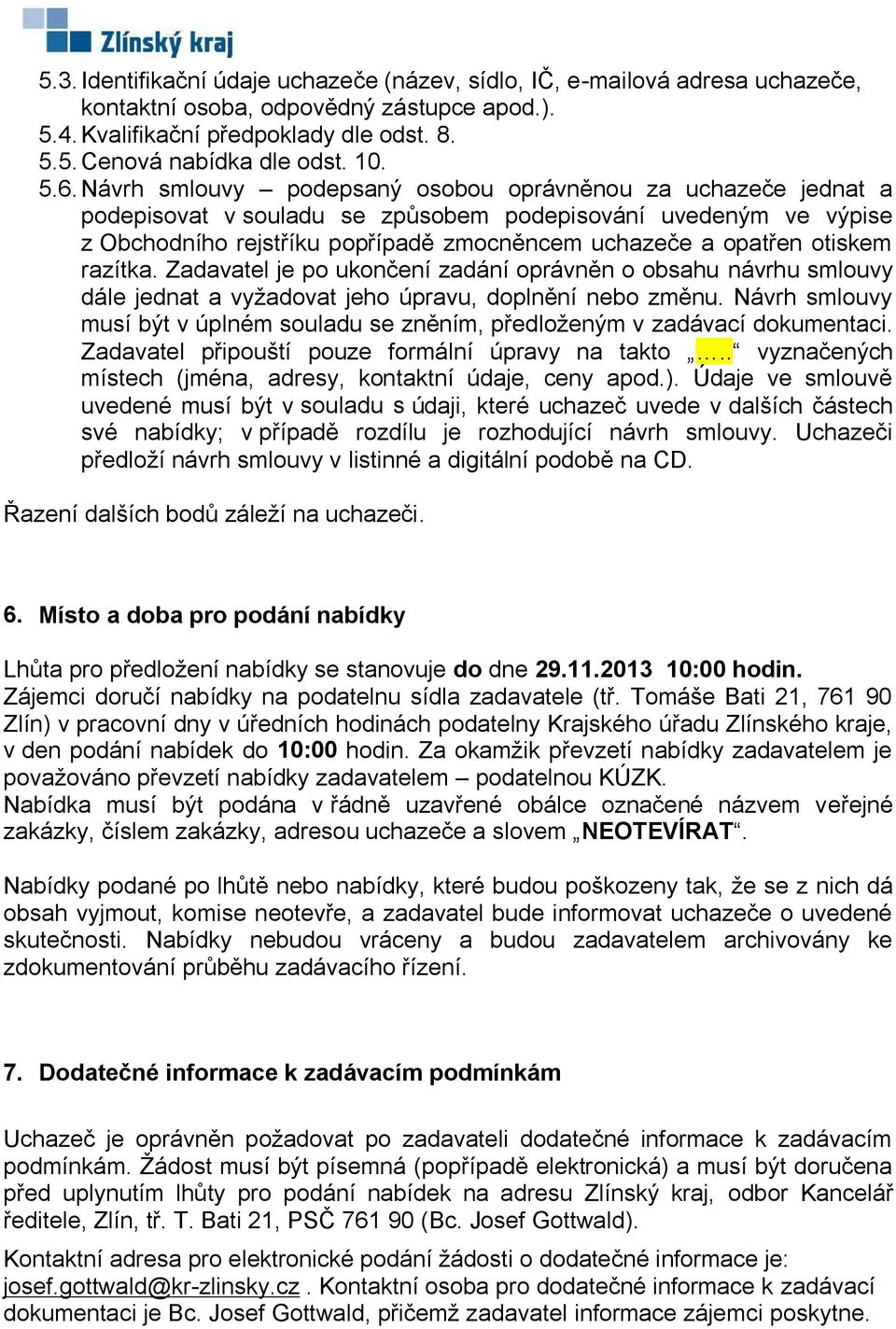 otiskem razítka. Zadavatel je po ukončení zadání oprávněn o obsahu návrhu smlouvy dále jednat a vyžadovat jeho úpravu, doplnění nebo změnu.