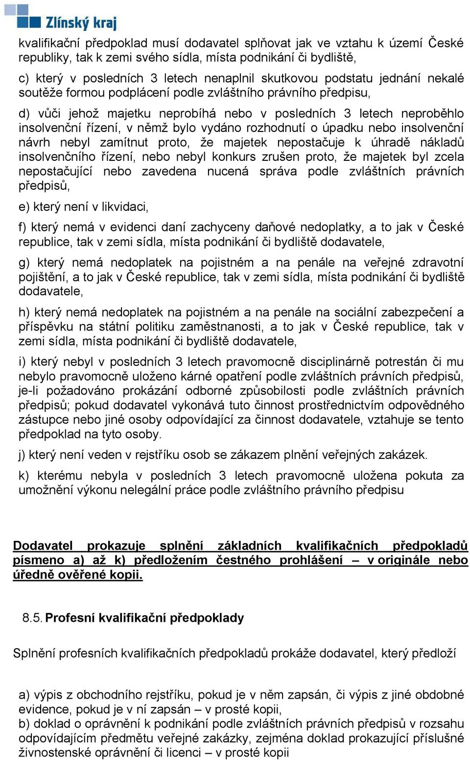 úpadku nebo insolvenční návrh nebyl zamítnut proto, že majetek nepostačuje k úhradě nákladů insolvenčního řízení, nebo nebyl konkurs zrušen proto, že majetek byl zcela nepostačující nebo zavedena