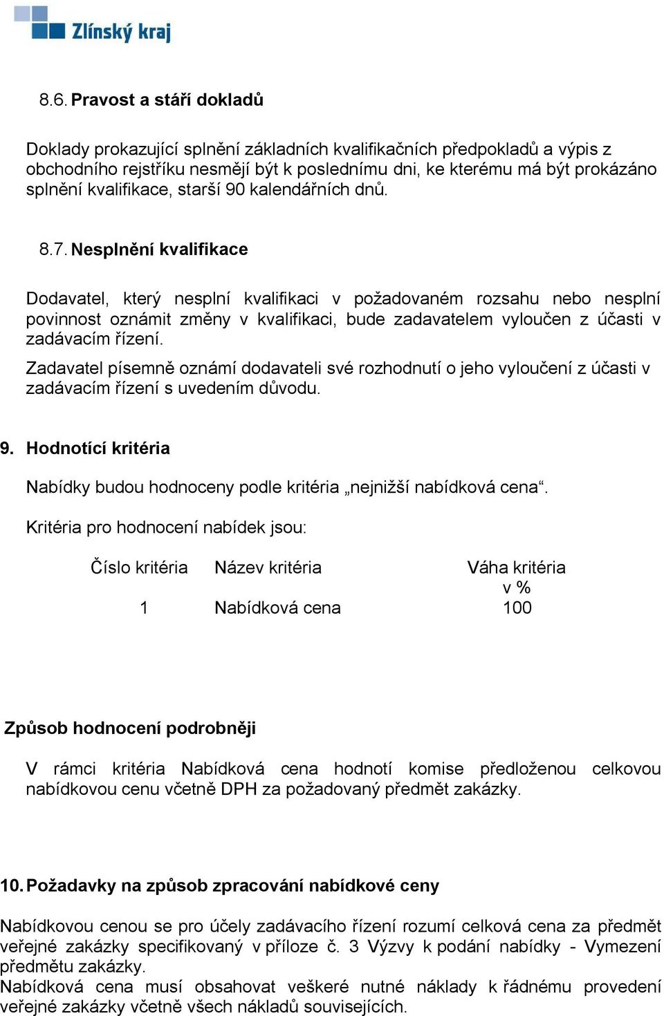 Nesplnění kvalifikace Dodavatel, který nesplní kvalifikaci v požadovaném rozsahu nebo nesplní povinnost oznámit změny v kvalifikaci, bude zadavatelem vyloučen z účasti v zadávacím řízení.