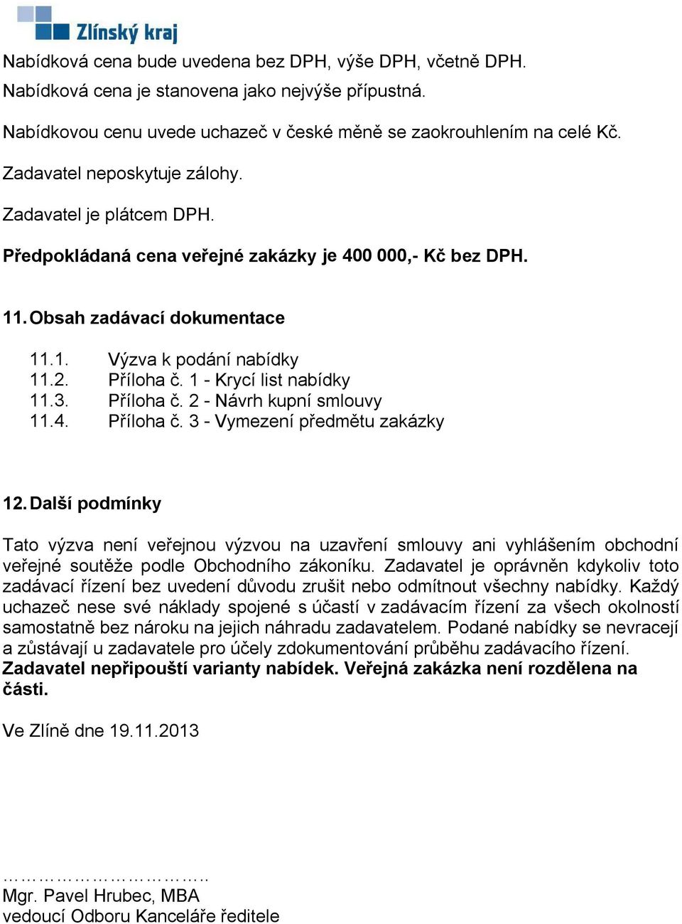 1 - Krycí list nabídky 11.3. Příloha č. 2 - Návrh kupní smlouvy 11.4. Příloha č. 3 - Vymezení předmětu zakázky 12.