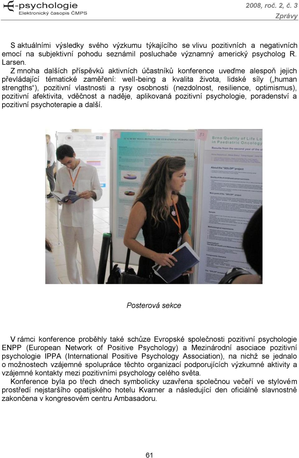 rysy osobnosti (nezdolnost, resilience, optimismus), pozitivní afektivita, vděčnost a naděje, aplikovaná pozitivní psychologie, poradenství a pozitivní psychoterapie a další.