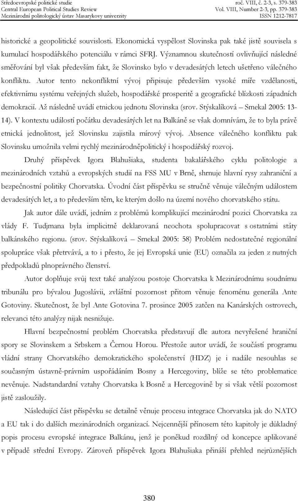 Autor tento nekonfliktní vývoj připisuje především vysoké míře vzdělanosti, efektivnímu systému veřejných služeb, hospodářské prosperitě a geografické blízkosti západních demokracií.