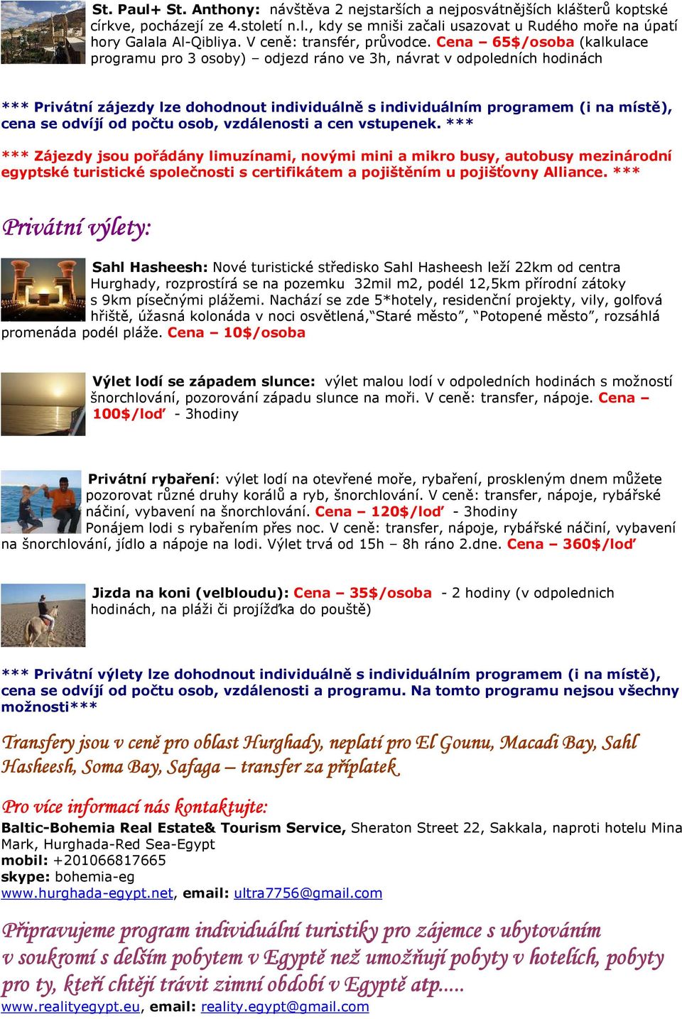 Cena 65$/osoba (kalkulace programu pro 3 osoby) odjezd ráno ve 3h, návrat v odpoledních hodinách *** Privátní zájezdy lze dohodnout individuálně s individuálním programem (i na místě), cena se odvíjí
