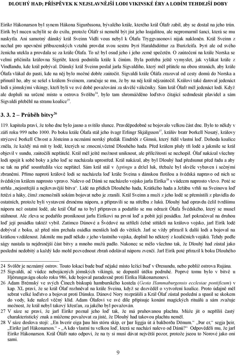 Ani samotný dánský král Sveinn Vidlí vous nebyl k Ólafu Tryggvasonovi nijak nakloněn. Král Sveinn z nechal pro upevnění příbuzenských vztahů provdat svou sestru Þyri Haraldsdóttur za Burizleifa.