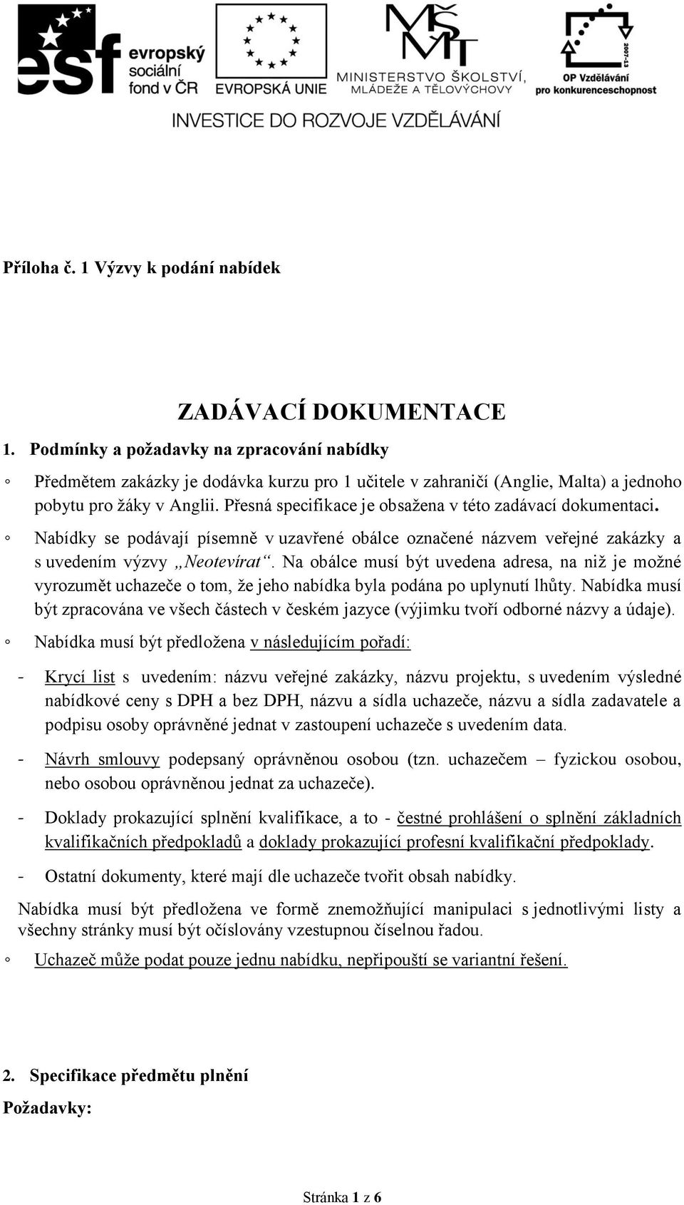 Přesná specifikace je obsažena v této zadávací dokumentaci. Nabídky se podávají písemně v uzavřené obálce označené názvem veřejné zakázky a s uvedením výzvy Neotevírat.