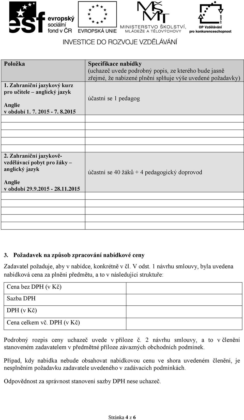 Zahraniční jazykověvzdělávací pobyt pro žáky anglický jazyk Anglie v období 29.9.2015-28.11.2015 účastní se 40 žáků + 4 pedagogický doprovod 3.