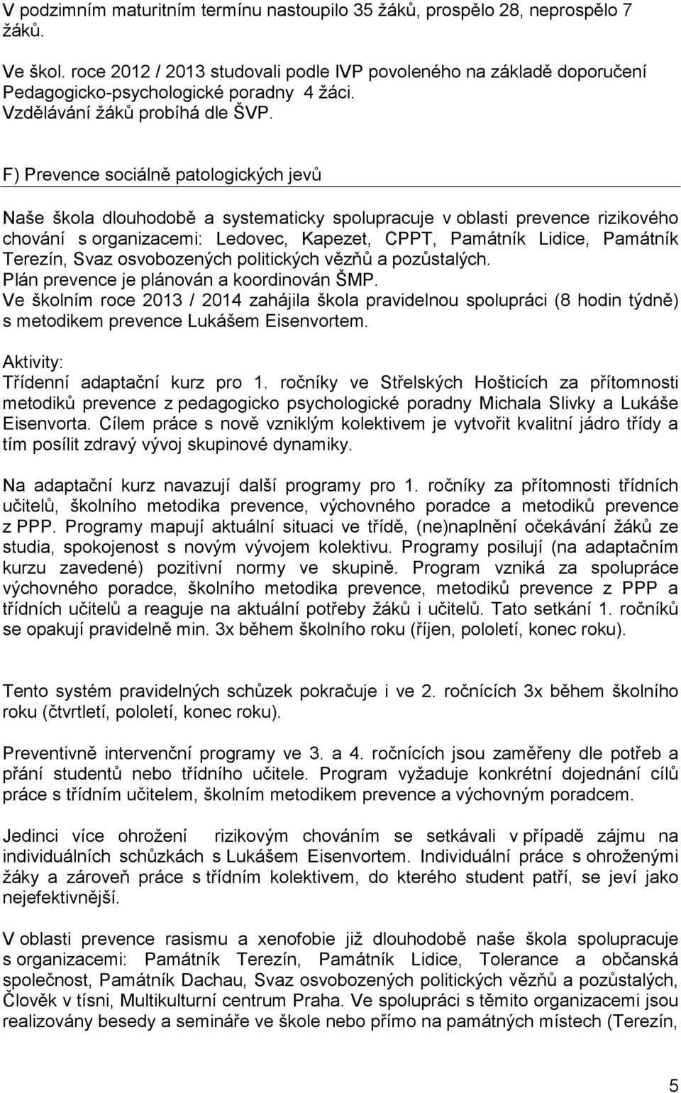 F) Prevence sociálně patologických jevů Naše škola dlouhodobě a systematicky spolupracuje v oblasti prevence rizikového chování s organizacemi: Ledovec, Kapezet, CPPT, Památník Lidice, Památník