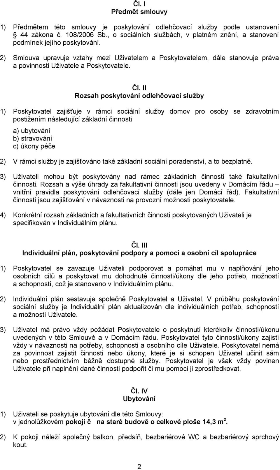 2) Smlouva upravuje vztahy mezi Uživatelem a Poskytovatelem, dále stanovuje práva a povinnosti Uživatele a Poskytovatele. Čl.