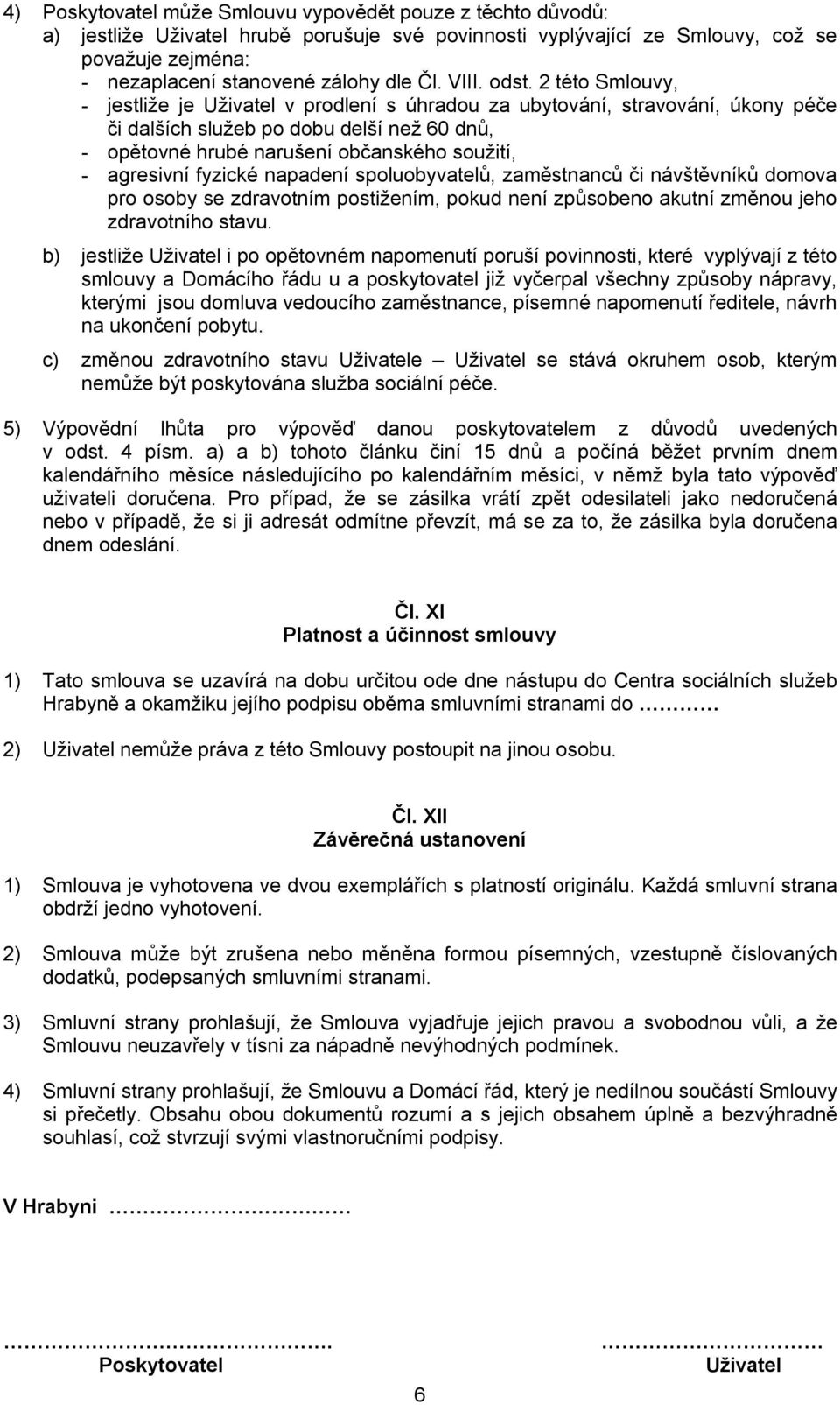 2 této Smlouvy, - jestliže je Uživatel v prodlení s úhradou za ubytování, stravování, úkony péče či dalších služeb po dobu delší než 60 dnů, - opětovné hrubé narušení občanského soužití, - agresivní