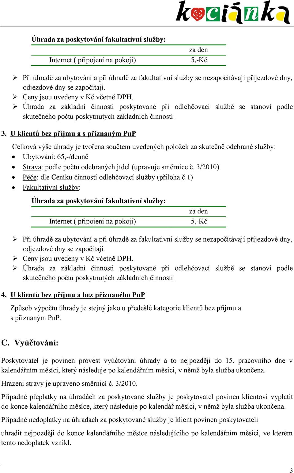 Vyúčtování: Poskytovatel je povinen provést vyúčtování úhrady a to nejpozději do 15. pracovního dne v kalendářním měsíci, který následuje po kalendářním měsíci, v němž byla služba ukončena.