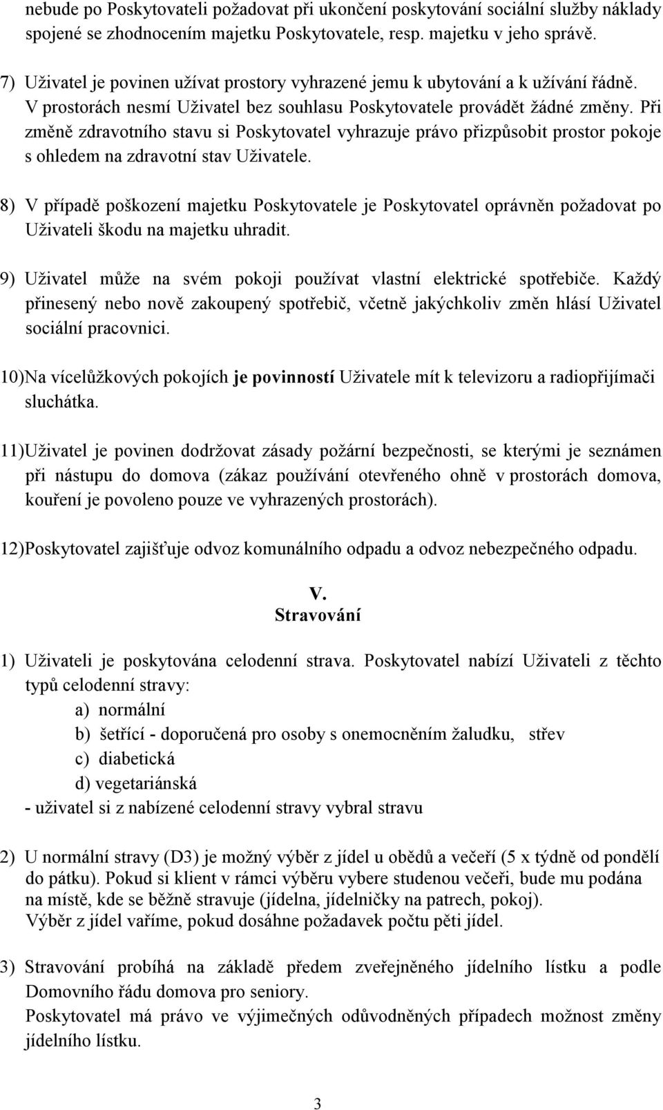 Při změně zdravotního stavu si Poskytovatel vyhrazuje právo přizpůsobit prostor pokoje s ohledem na zdravotní stav Uživatele.