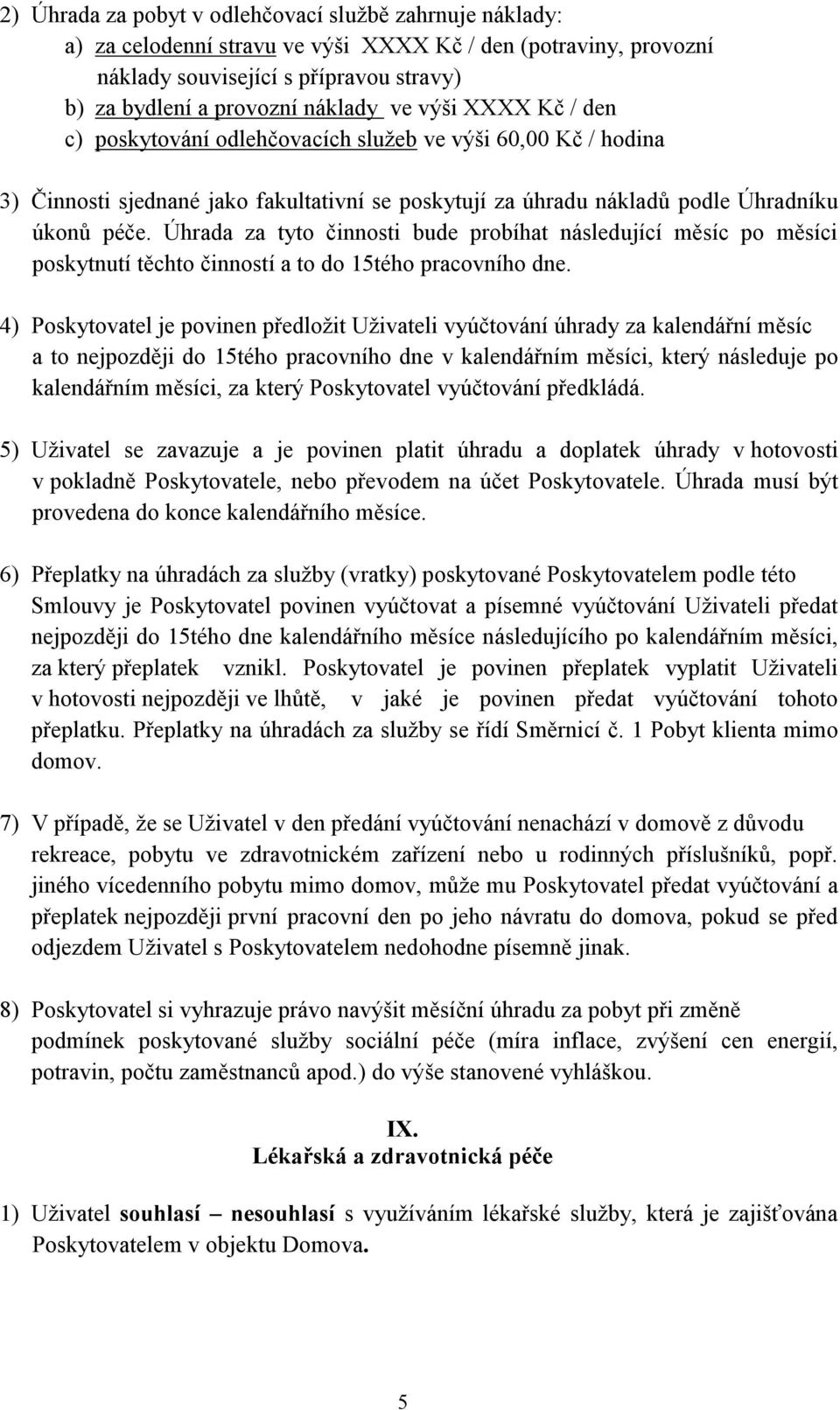 Úhrada za tyto činnosti bude probíhat následující měsíc po měsíci poskytnutí těchto činností a to do 15tého pracovního dne.