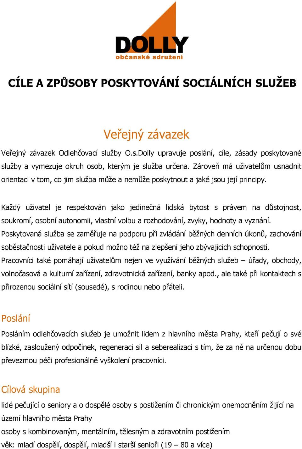 Každý uživatel je respektován jako jedinečná lidská bytost s právem na důstojnost, soukromí, osobní autonomii, vlastní volbu a rozhodování, zvyky, hodnoty a vyznání.