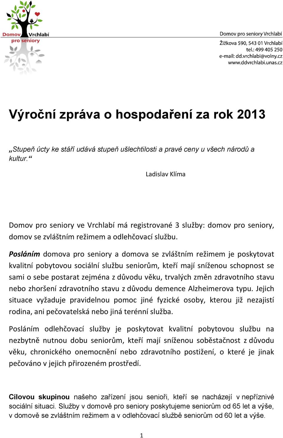 Posláním domova pro seniory a domova se zvláštním režimem je poskytovat kvalitní pobytovou sociální službu seniorům, kteří mají sníženou schopnost se sami o sebe postarat zejména z důvodu věku,