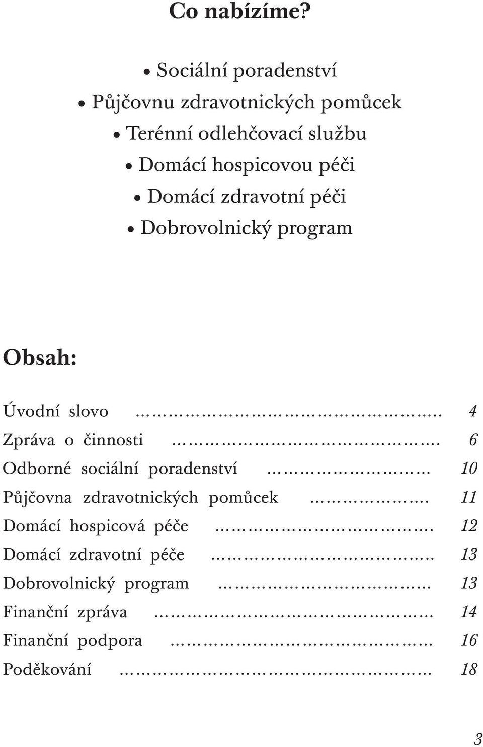 péči Domácí zdravotní péči Dobrovolnický program Obsah: Úvodní slovo.. 4 Zpráva o činnosti.