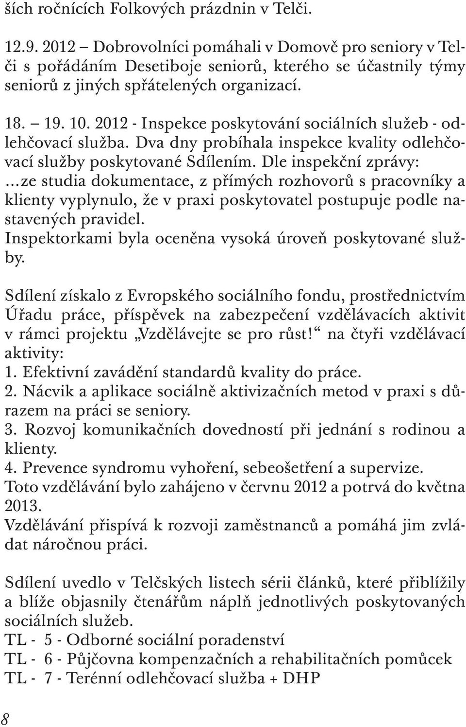 2012 - Inspekce poskytování sociálních služeb - odlehčovací služba. Dva dny probíhala inspekce kvality odlehčovací služby poskytované Sdílením.