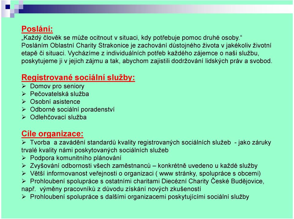 Registrované sociální služby: Domov pro seniory Pečovatelská služba Osobní asistence Odborné sociální poradenství Odlehčovací služba Cíle organizace: Tvorba a zavádění standardů kvality