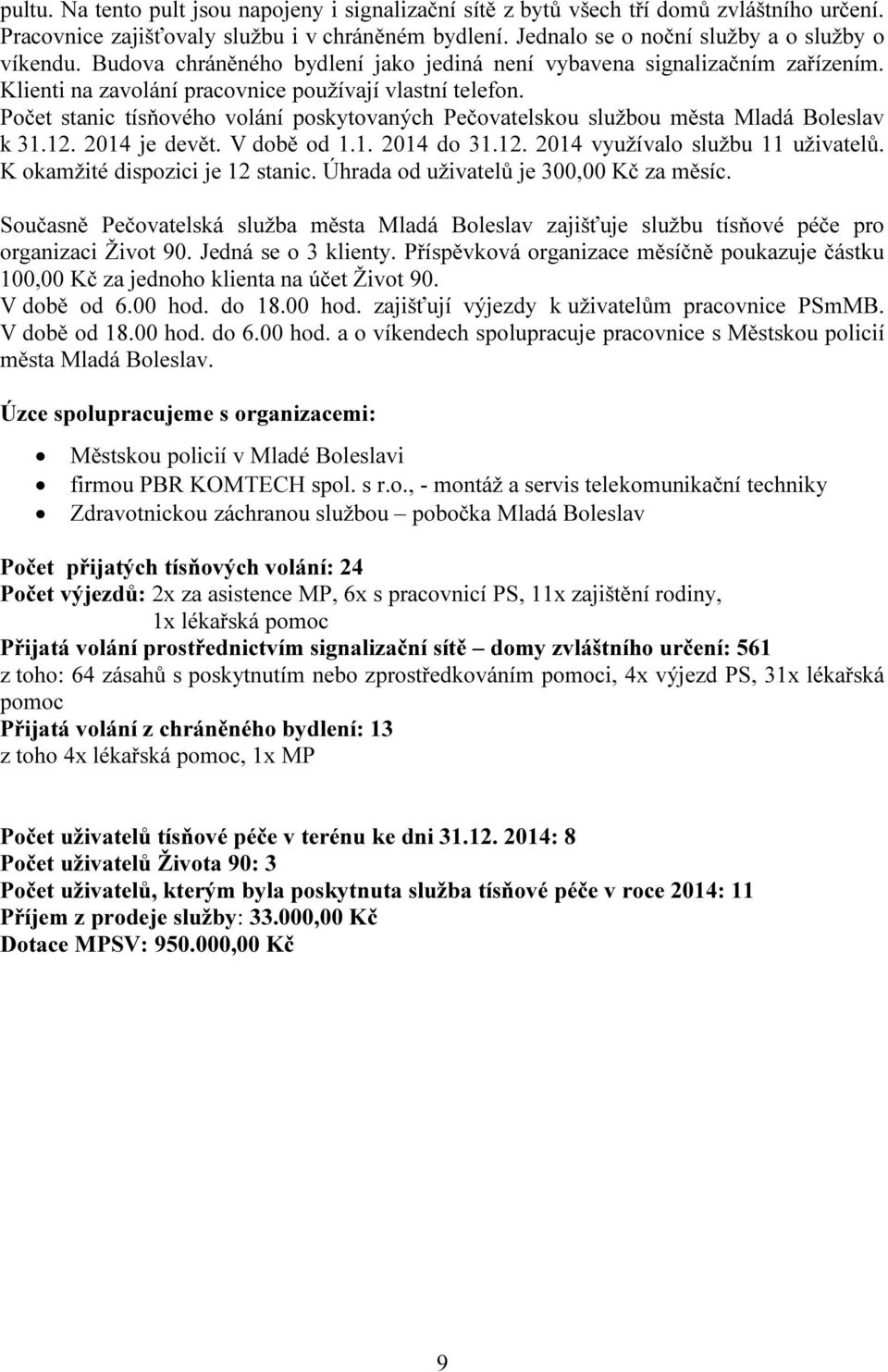 Počet stanic tísňového volání poskytovaných Pečovatelskou službou města Mladá Boleslav k 31.12. 2014 je devět. V době od 1.1. 2014 do 31.12. 2014 využívalo službu 11 uživatelů.