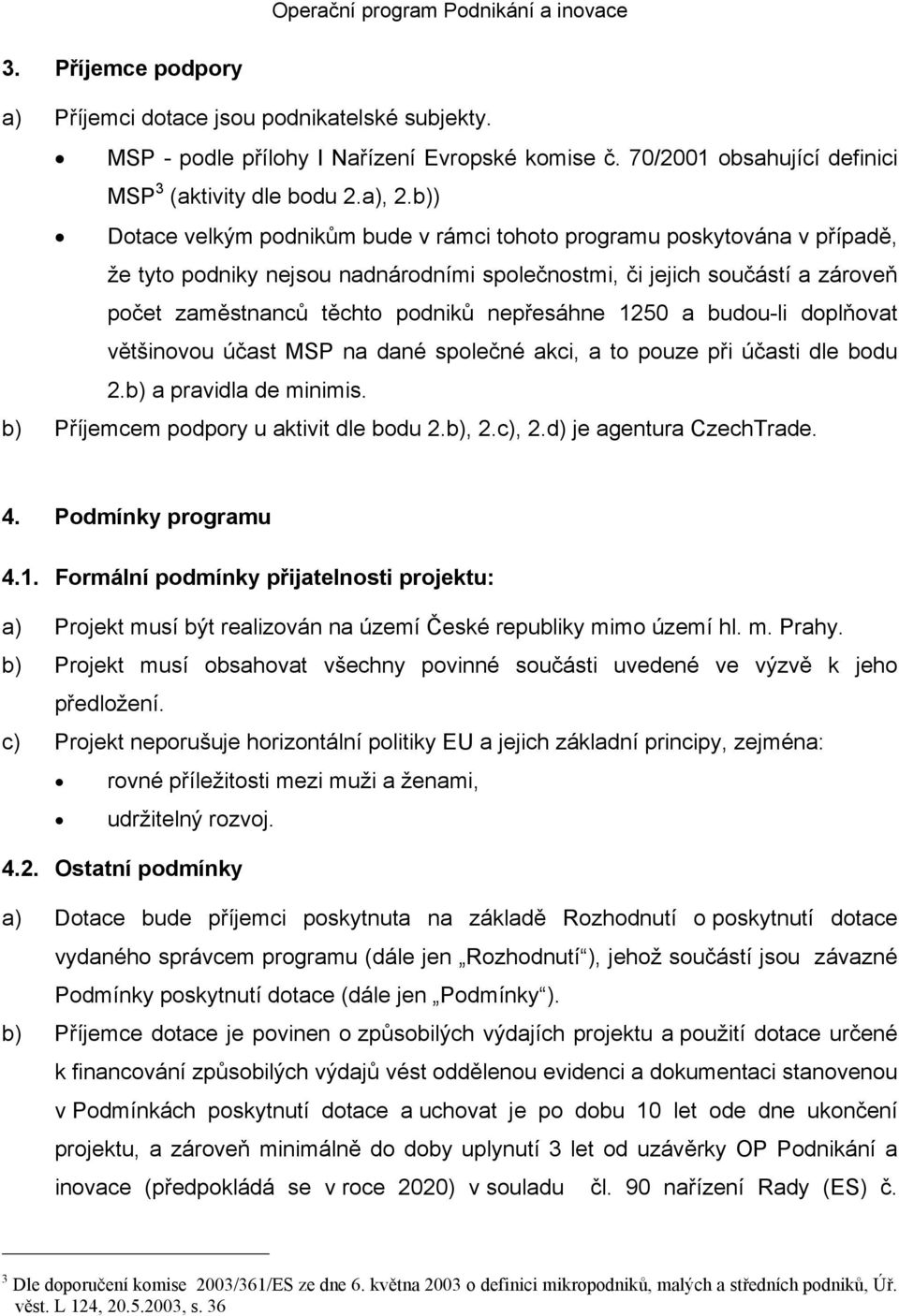 nepřesáhne 1250 a budou-li doplňovat většinovou účast MSP na dané společné akci, a to pouze při účasti dle bodu 2.b) a pravidla de minimis. b) Příjemcem podpory u aktivit dle bodu 2.b), 2.c), 2.