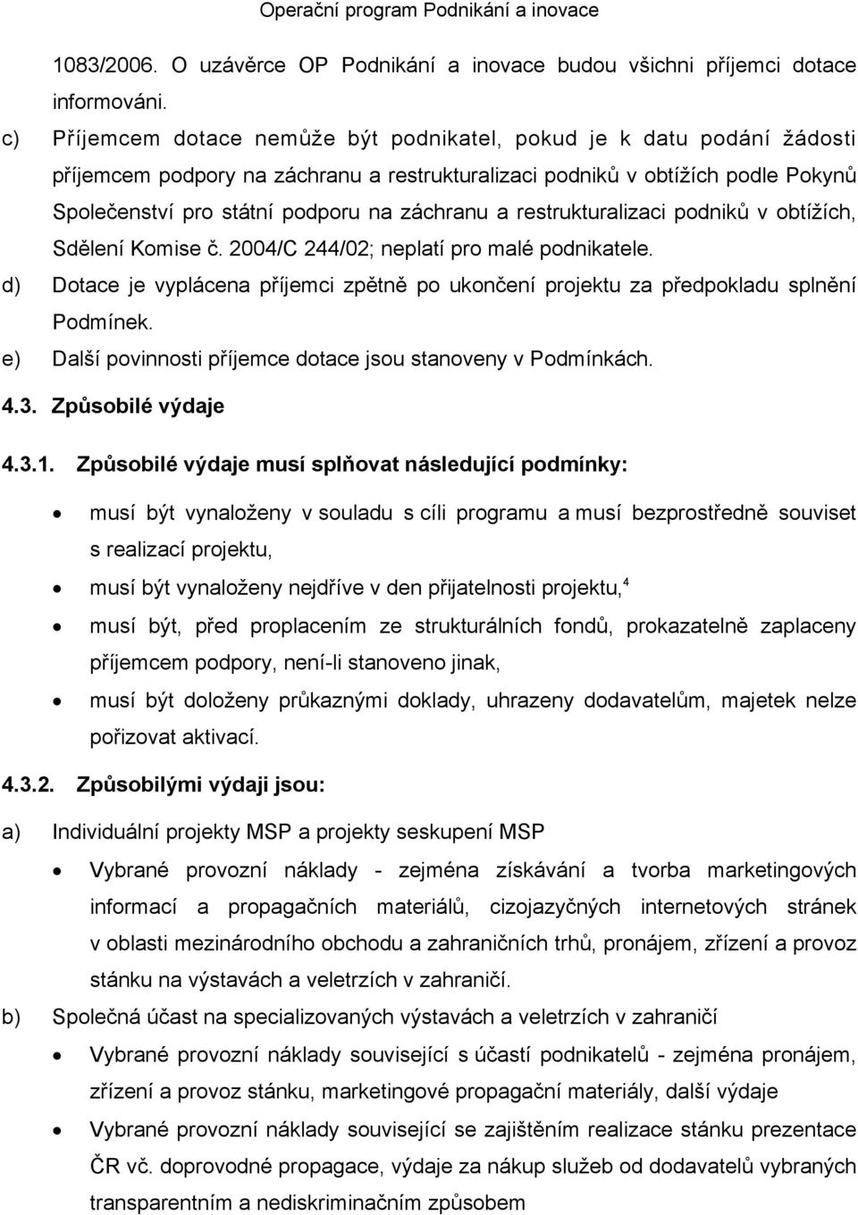 a restrukturalizaci podniků v obtížích, Sdělení Komise č. 2004/C 244/02; neplatí pro malé podnikatele. d) Dotace je vyplácena příjemci zpětně po ukončení projektu za předpokladu splnění Podmínek.