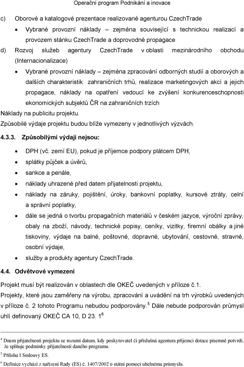 realizace marketingových akcí a jejich propagace, náklady na opatření vedoucí ke zvýšení konkurenceschopnosti ekonomických subjektů ČR na zahraničních trzích Náklady na publicitu projektu.