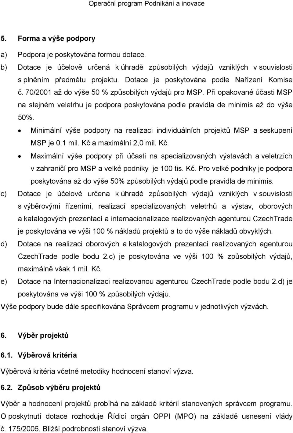 Při opakované účasti MSP na stejném veletrhu je podpora poskytována podle pravidla de minimis až do výše 50%.