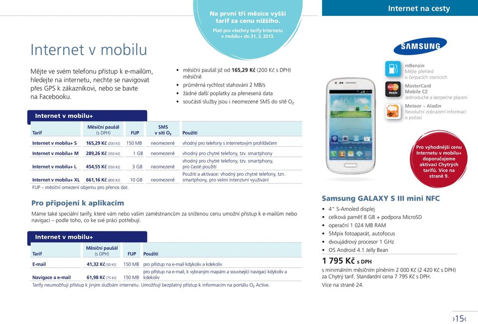 součástí služby jsou i neomezené SMS do sítě O 2 Použití Na první tři měsíce vyšší tarif za cenu nižšího. Platí pro všechny tarify Internetu v mobilu+ do 31. 3. 2013.