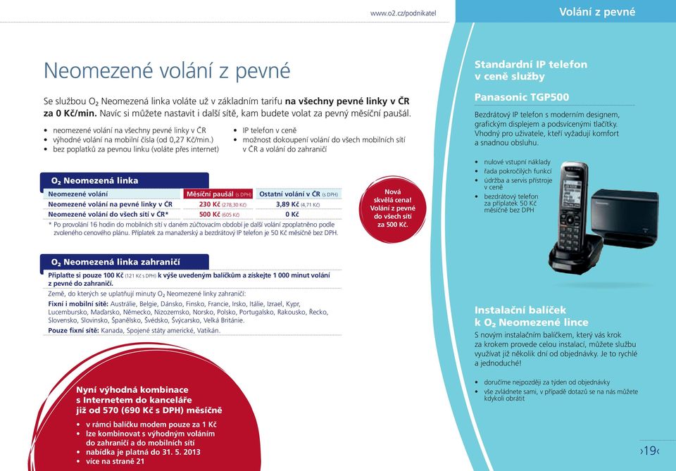 ) bez poplatků za pevnou linku (voláte přes internet) O 2 Neomezená linka IP telefon v ceně možnost dokoupení volání do všech mobilních sítí v ČR a volání do zahraničí Neomezené volání Měsíční paušál