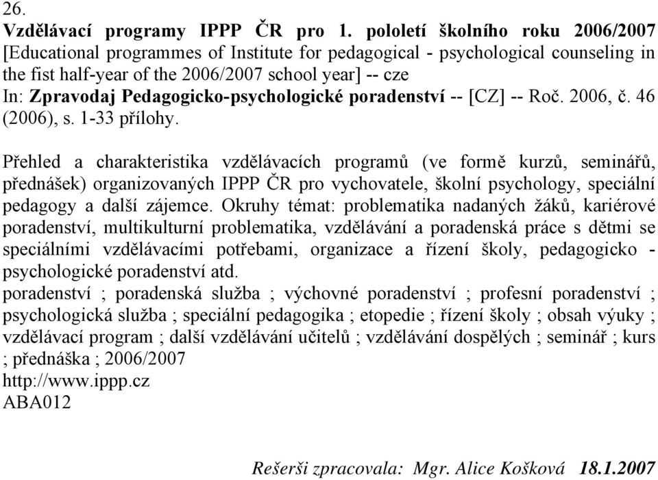 Pedagogicko-psychologické poradenství -- [CZ] -- Roč. 2006, č. 46 (2006), s. 1-33 přílohy.