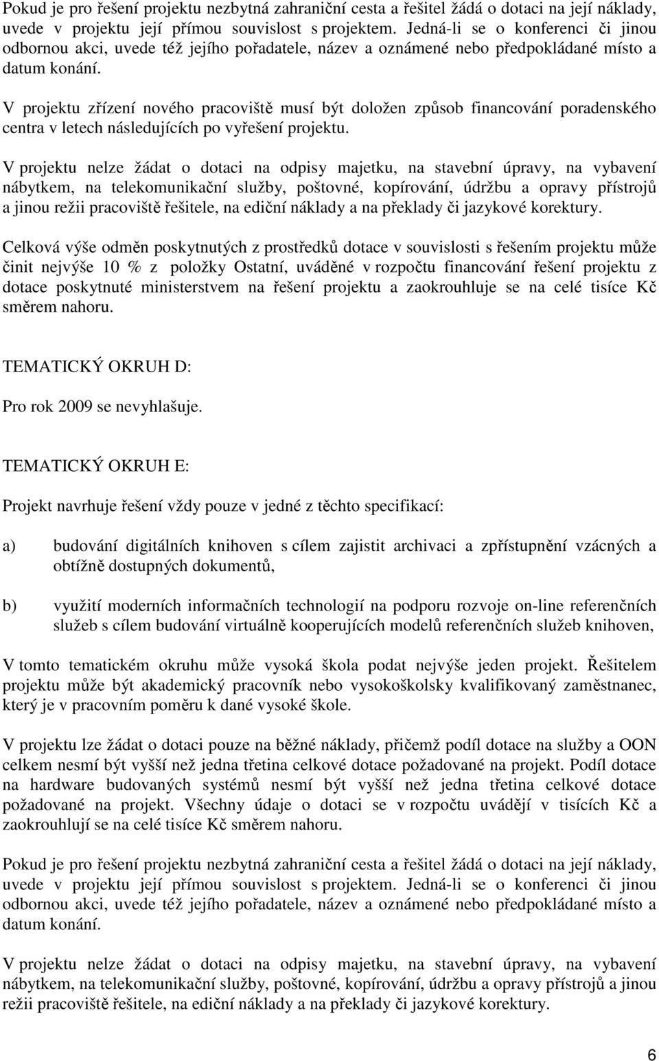 V projektu zřízení nového pracoviště musí být doložen způsob financování poradenského centra v letech následujících po vyřešení projektu.