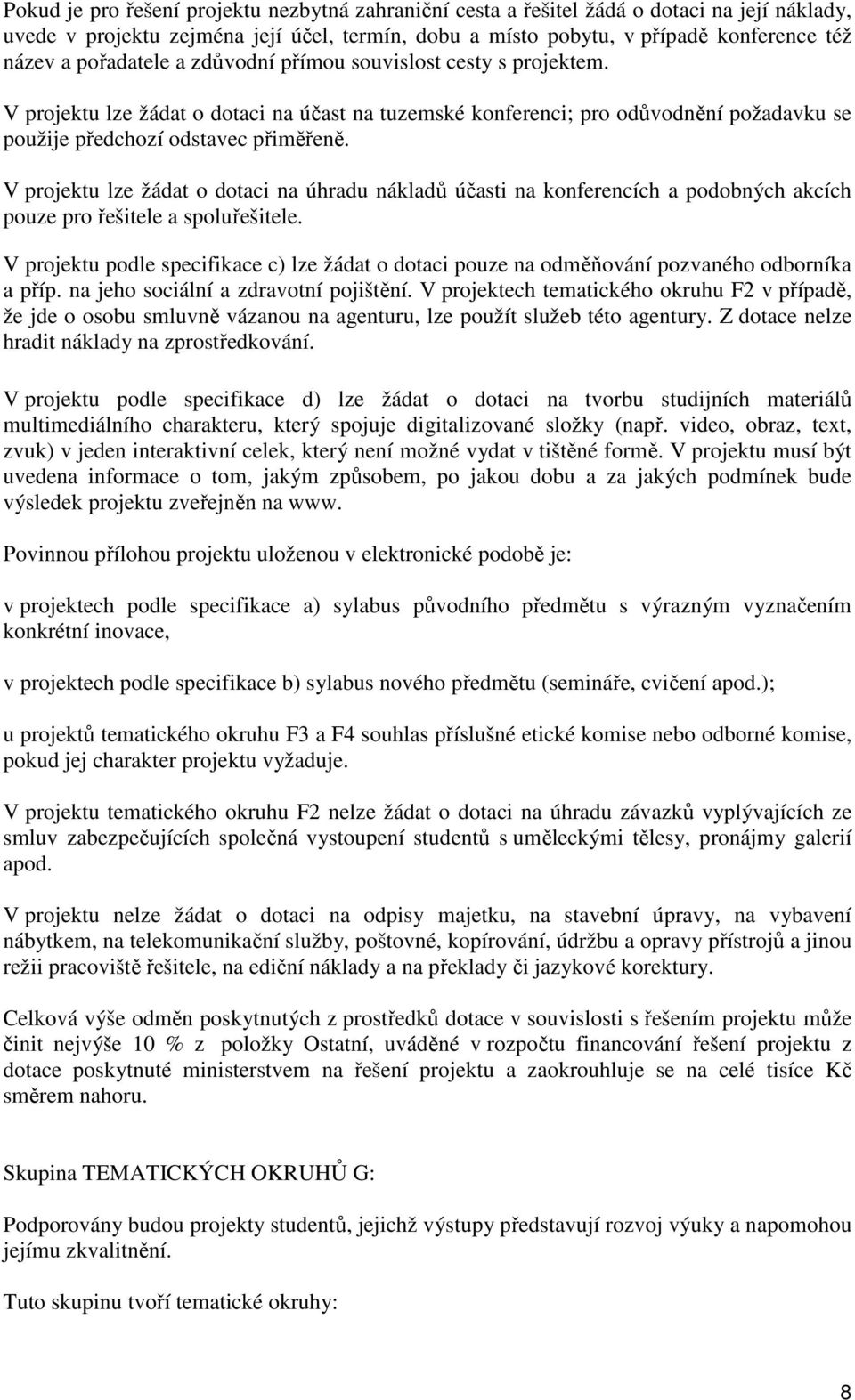 V projektu lze žádat o dotaci na úhradu nákladů účasti na konferencích a podobných akcích pouze pro řešitele a spoluřešitele.