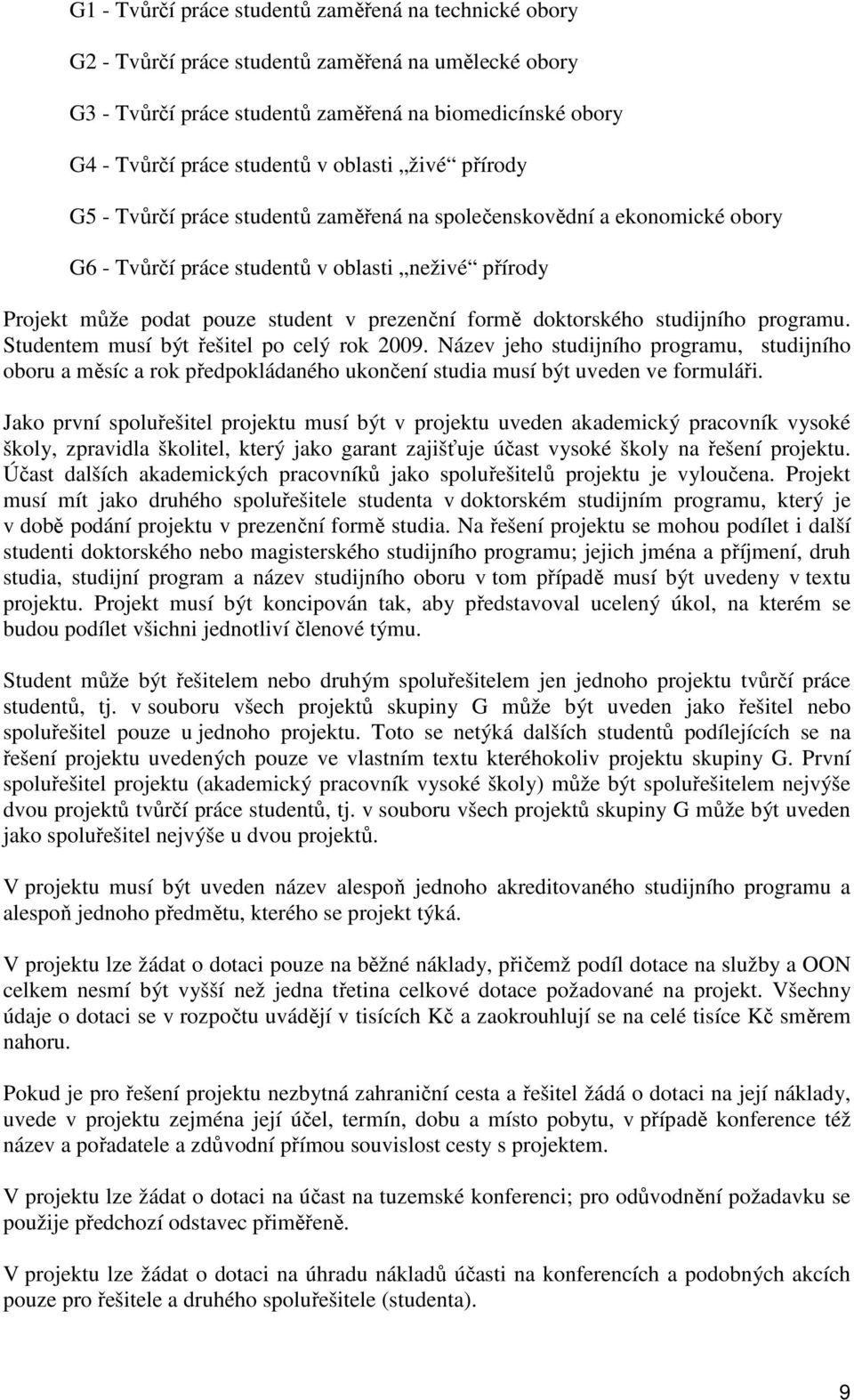 doktorského studijního programu. Studentem musí být řešitel po celý rok 2009.