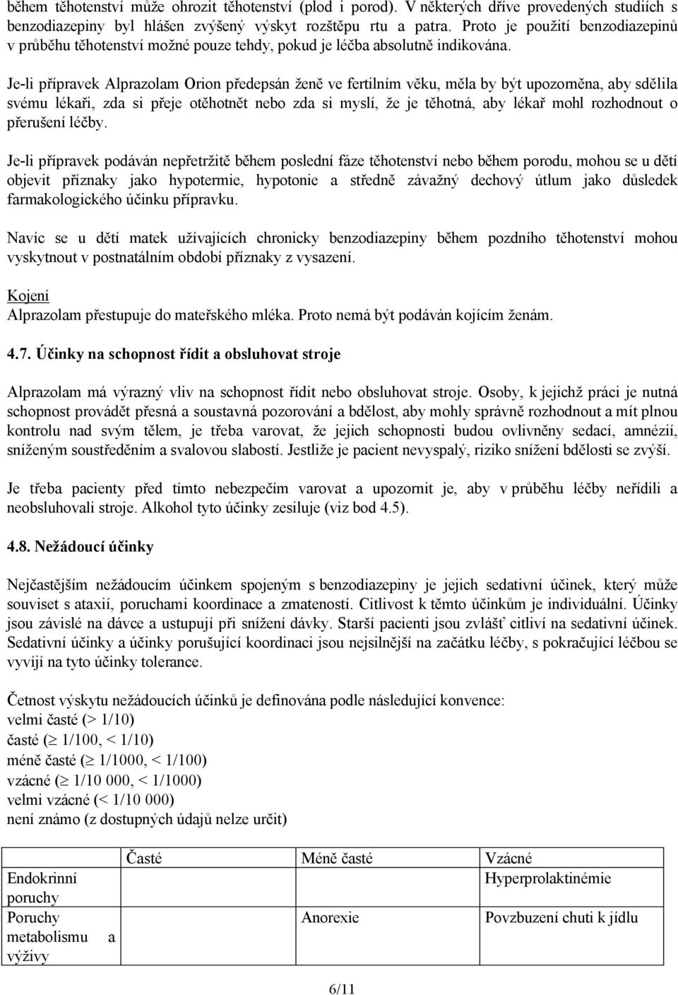 Je-li přípravek Alprazolam Orion předepsán ženě ve fertilním věku, měla by být upozorněna, aby sdělila svému lékaři, zda si přeje otěhotnět nebo zda si myslí, že je těhotná, aby lékař mohl rozhodnout