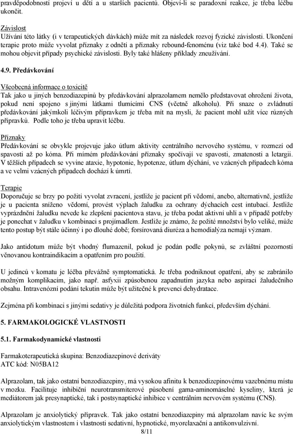 Ukončení terapie proto může vyvolat příznaky z odnětí a příznaky rebound-fenoménu (viz také bod 4.4). Také se mohou objevit případy psychické závislosti. Byly také hlášeny příklady zneužívání. 4.9.