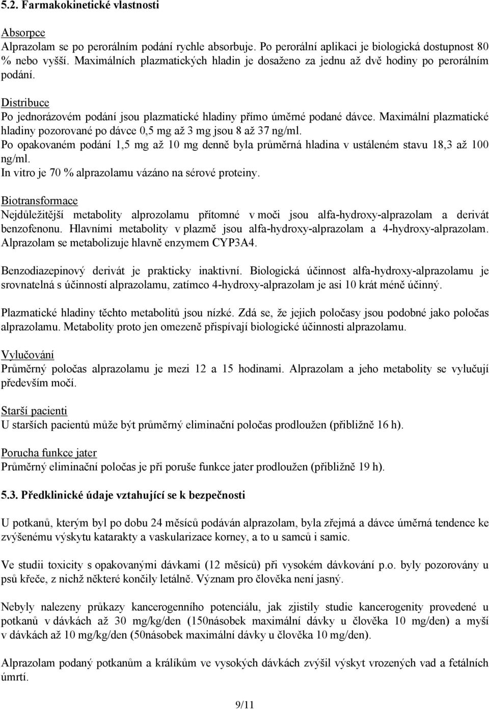 Maximální plazmatické hladiny pozorované po dávce 0,5 mg až 3 mg jsou 8 až 37 ng/ml. Po opakovaném podání 1,5 mg až 10 mg denně byla průměrná hladina v ustáleném stavu 18,3 až 100 ng/ml.