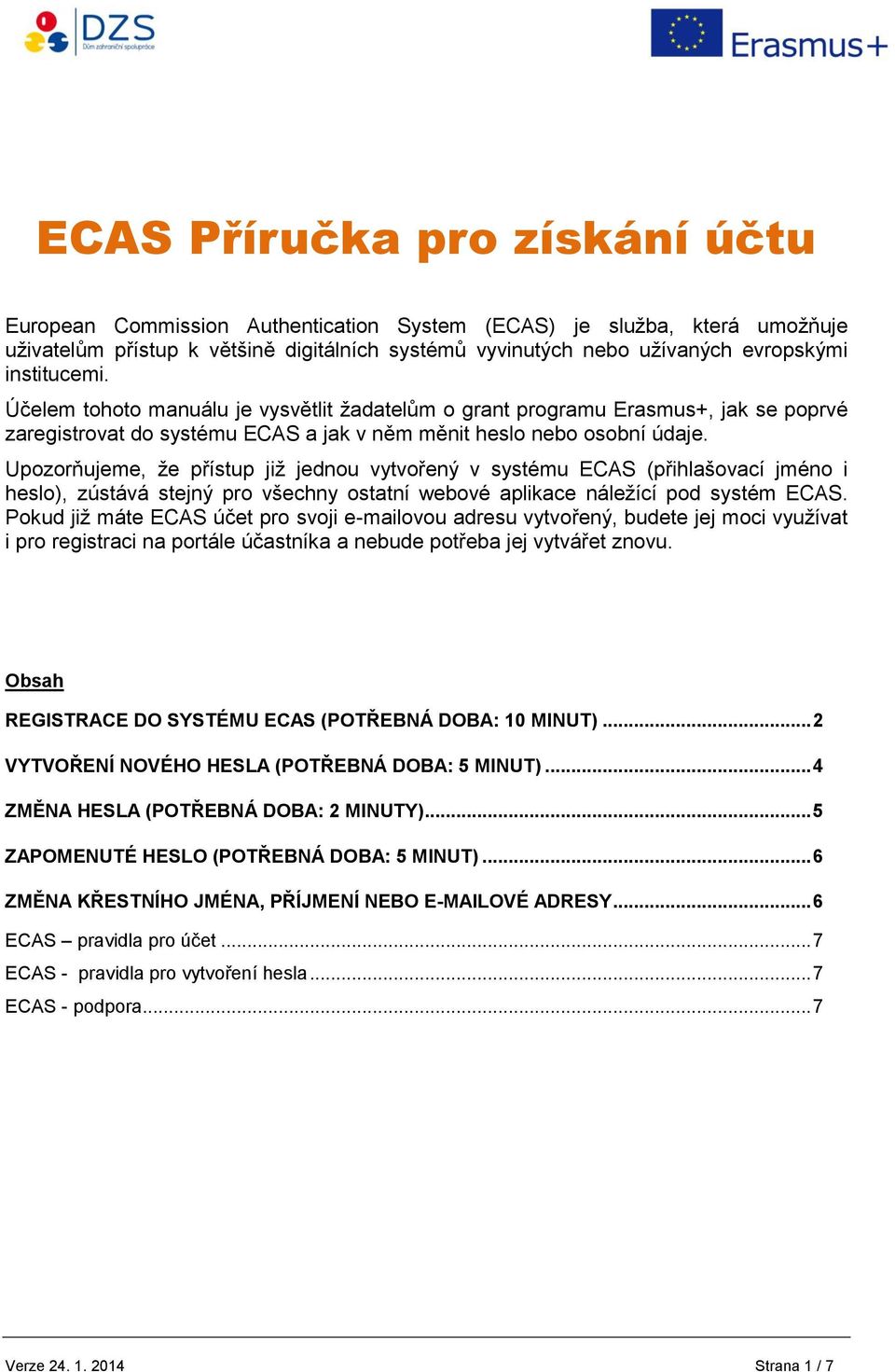 Upozorňujeme, že přístup již jednou vytvořený v systému ECAS (přihlašovací jméno i heslo), zústává stejný pro všechny ostatní webové aplikace náležící pod systém ECAS.