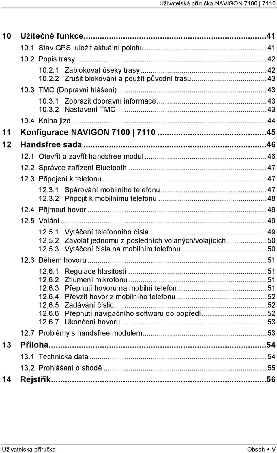 1 Otevřít a zavřít handsfree modul...46 12.2 Správce zařízení Bluetooth...47 12.3 Připojení k telefonu...47 12.3.1 Spárování mobilního telefonu...47 12.3.2 Připojit k mobilnímu telefonu...48 12.