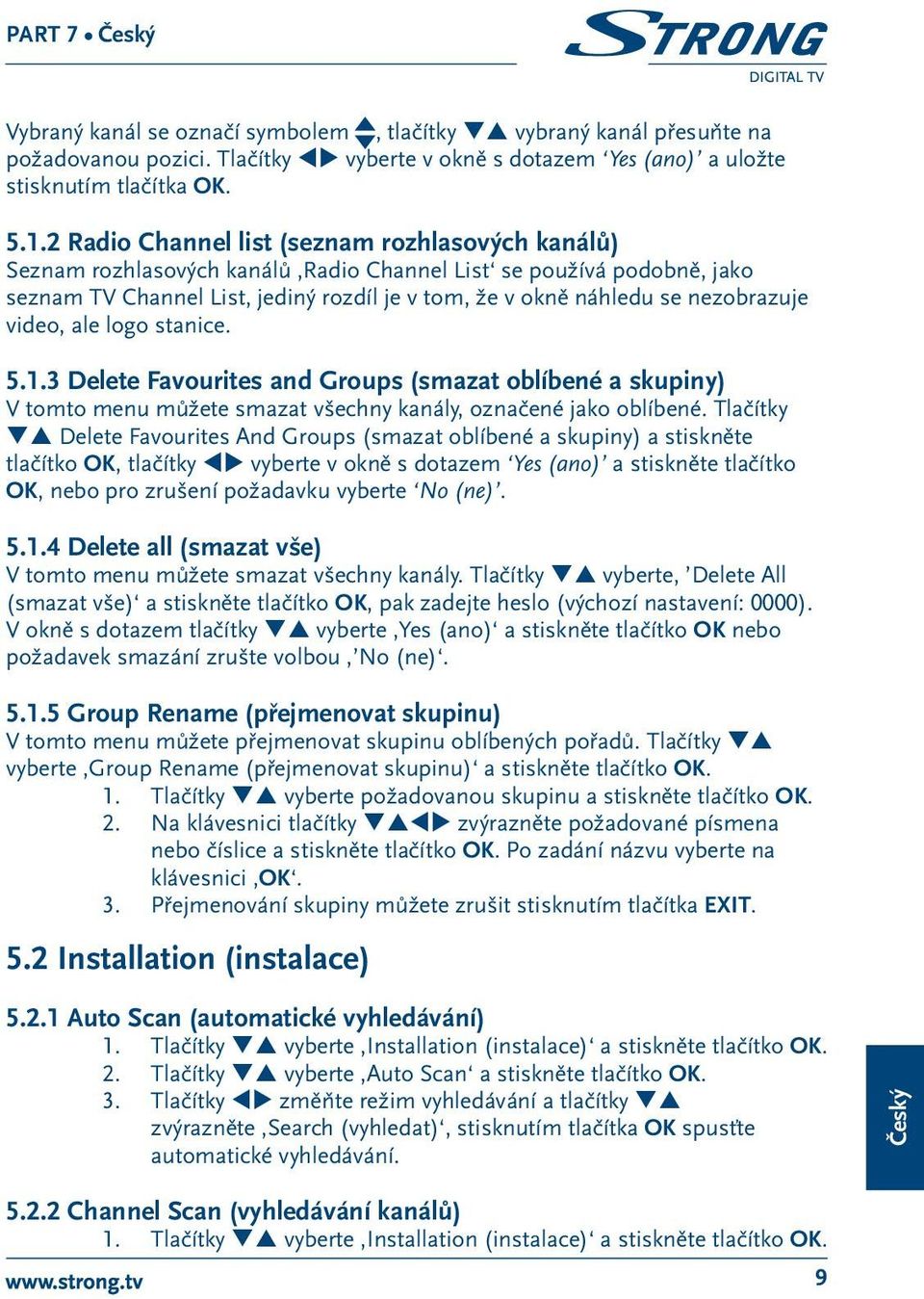 nezobrazuje video, ale logo stanice. 5.1.3 Delete Favourites and Groups (smazat oblíbené a skupiny) V tomto menu můžete smazat všechny kanály, označené jako oblíbené.