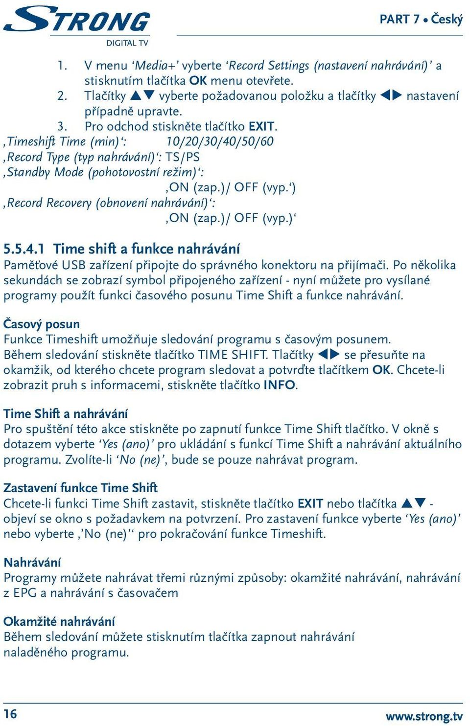 ) Record Recovery (obnovení nahrávání) : ON (zap.)/ OFF (vyp.) 5.5.4.1 Time shift a funkce nahrávání Paměťové USB zařízení připojte do správného konektoru na přijímači.