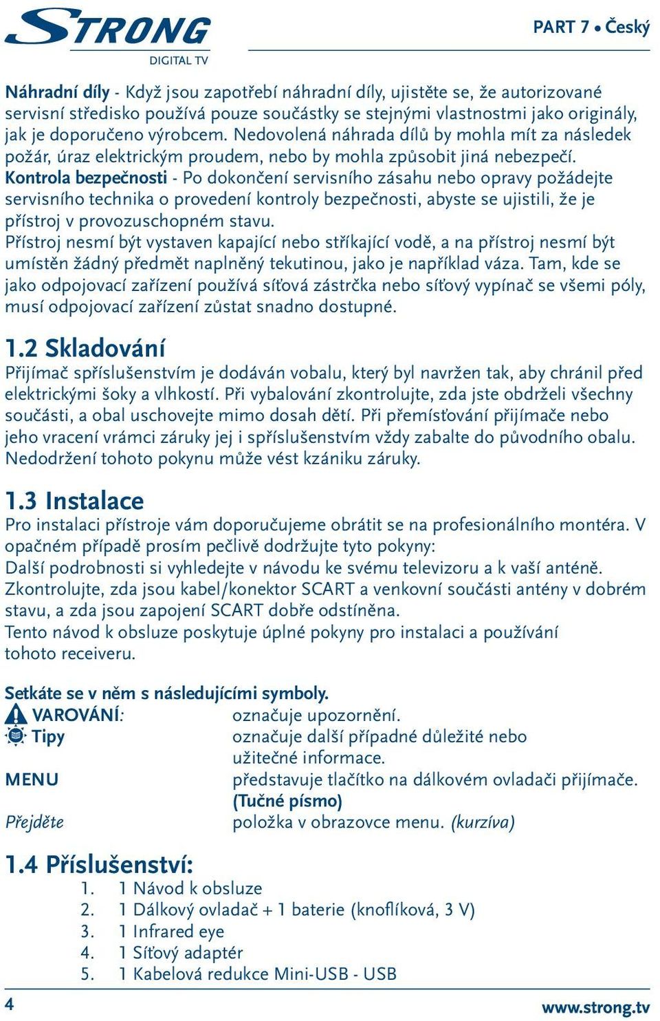 Kontrola bezpečnosti - Po dokončení servisního zásahu nebo opravy požádejte servisního technika o provedení kontroly bezpečnosti, abyste se ujistili, že je přístroj v provozuschopném stavu.