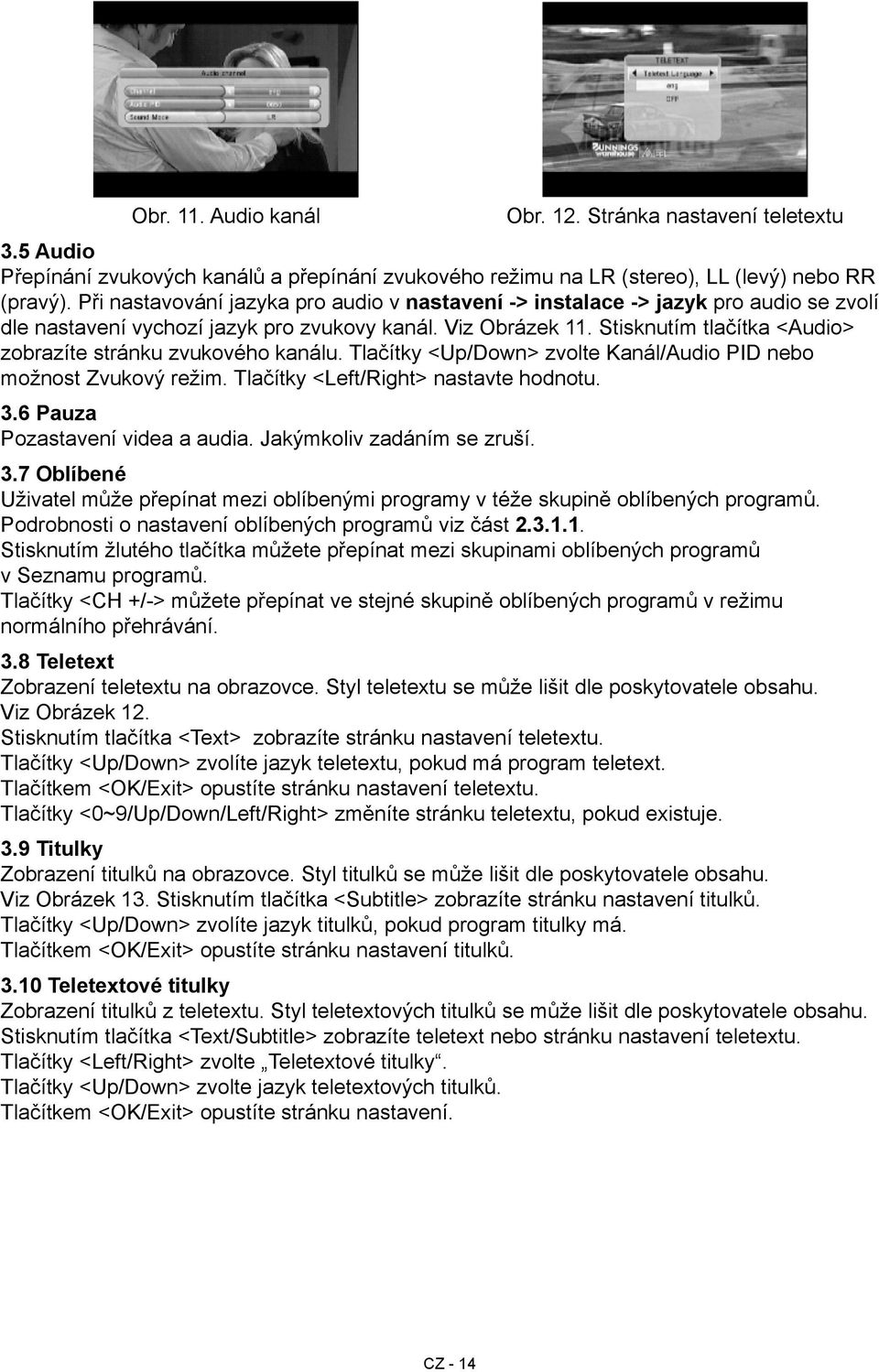 Stisknutím tlačítka <Audio> zobrazíte stránku zvukového kanálu. Tlačítky <Up/Down> zvolte Kanál/Audio PID nebo možnost Zvukový režim. Tlačítky <Left/Right> nastavte hodnotu. 3.