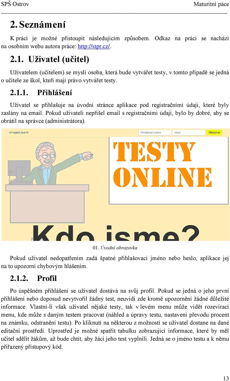 1. Přihlášení Uživatel se přihlašuje na úvodní stránce aplikace pod registračními údaji, které byly zaslány na email.