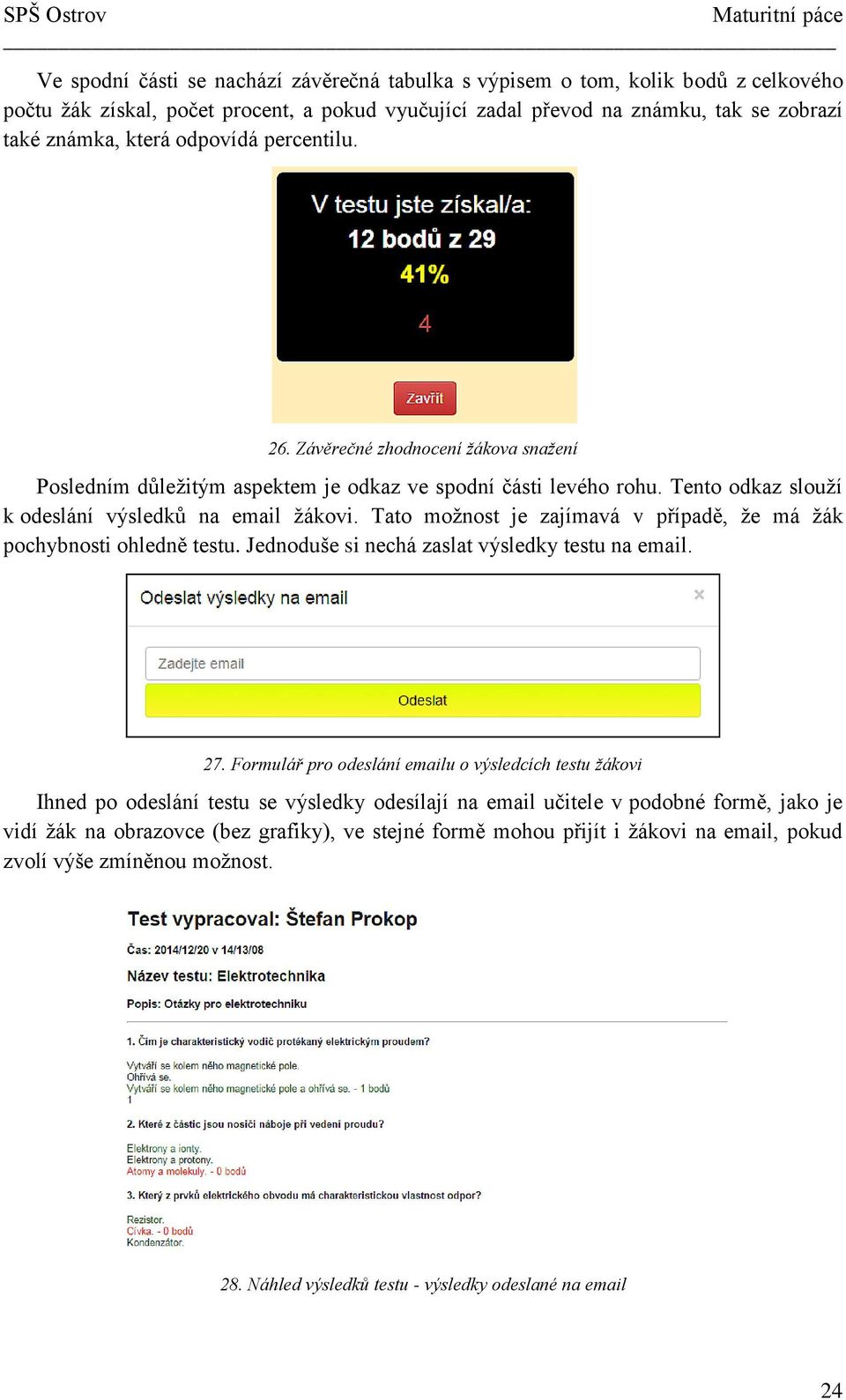 Tato možnost je zajímavá v případě, že má žák pochybnosti ohledně testu. Jednoduše si nechá zaslat výsledky testu na email. 27.