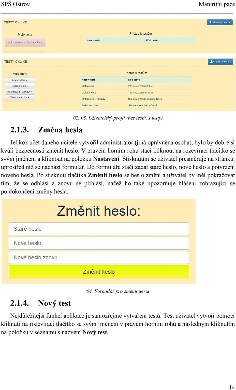 Do formuláře stačí zadat staré heslo, nové heslo a potvrzení nového hesla.
