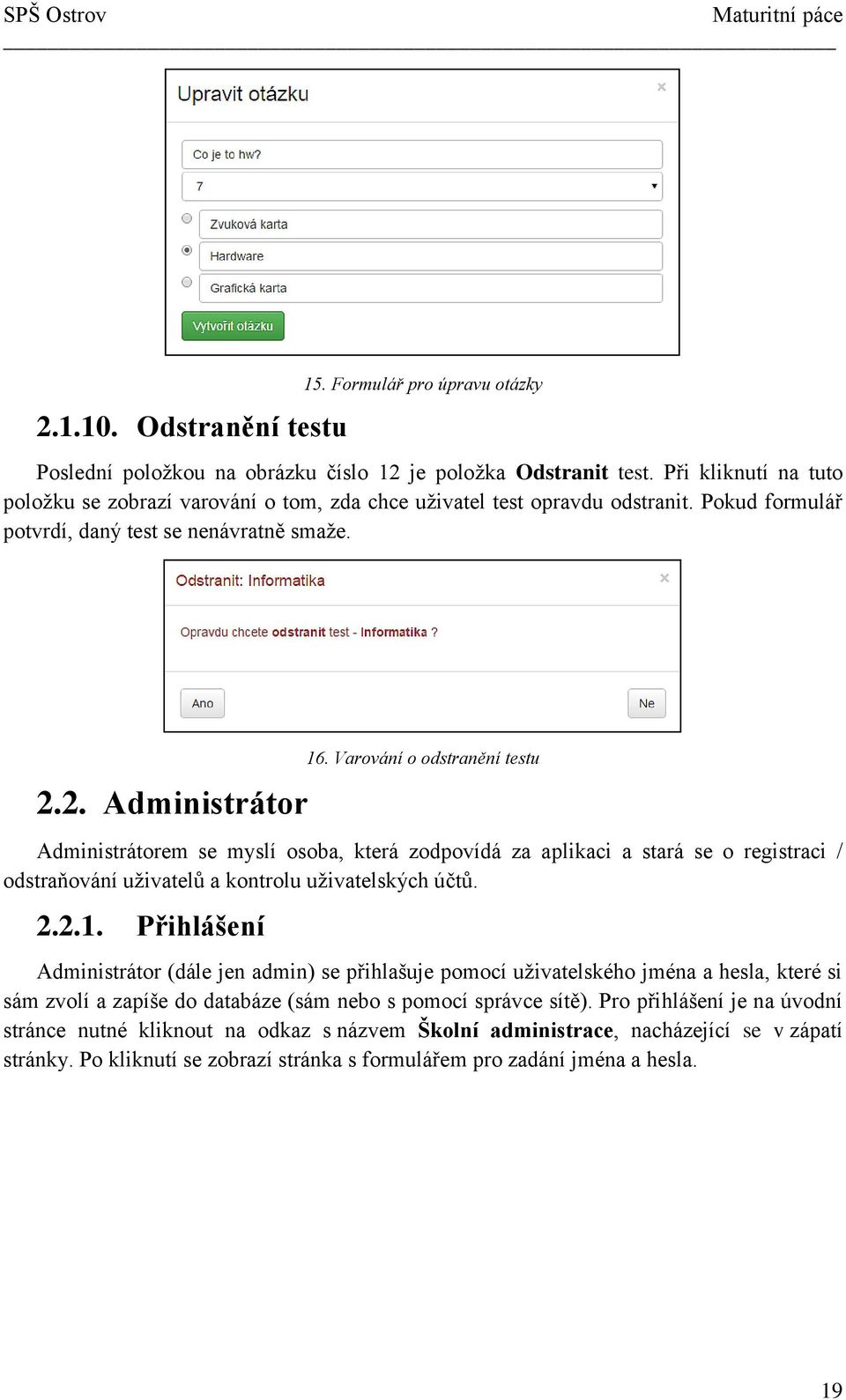 Varování o odstranění testu Administrátorem se myslí osoba, která zodpovídá za aplikaci a stará se o registraci / odstraňování uživatelů a kontrolu uživatelských účtů. 2.2.1.