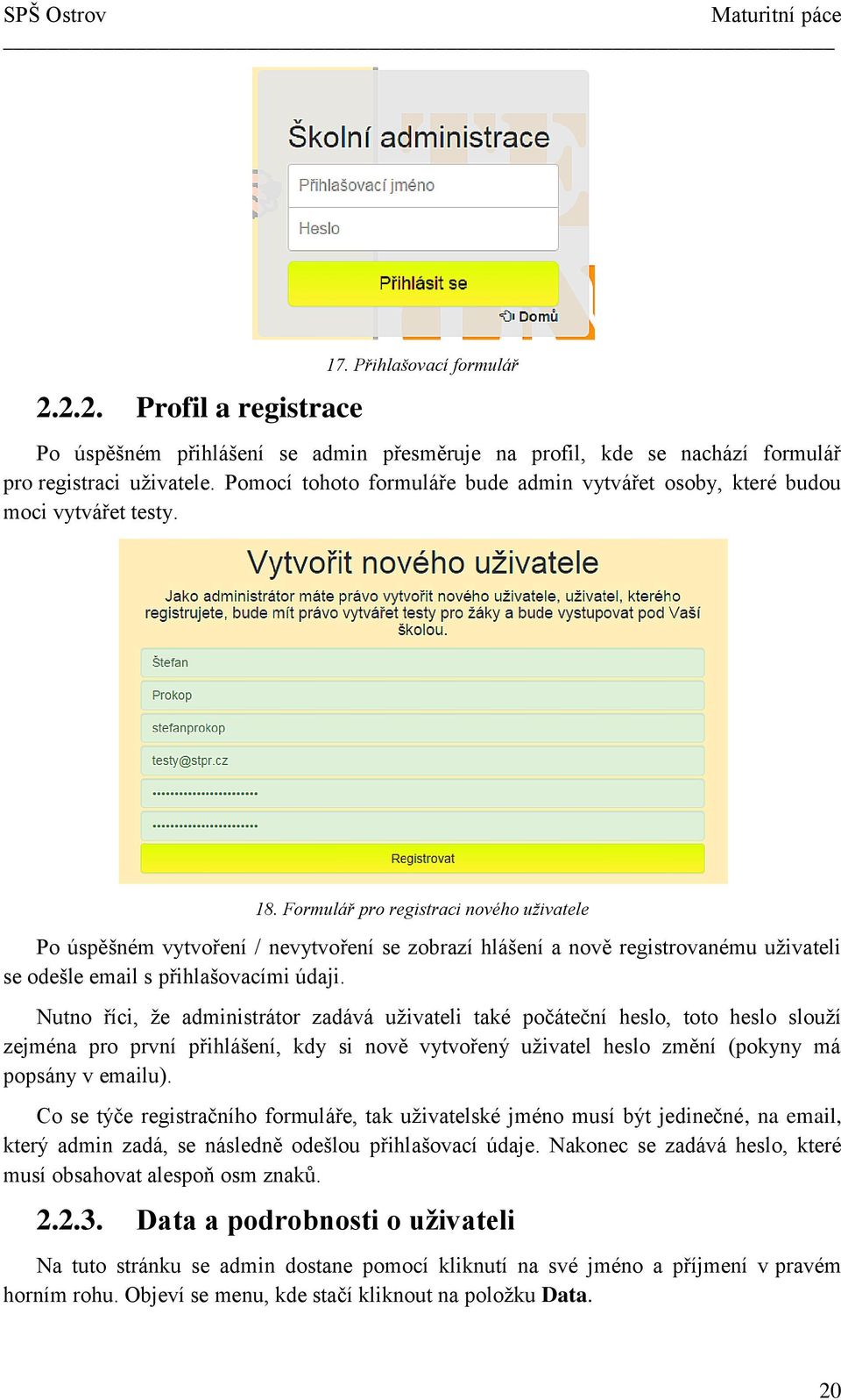 Formulář pro registraci nového uživatele Po úspěšném vytvoření / nevytvoření se zobrazí hlášení a nově registrovanému uživateli se odešle email s přihlašovacími údaji.