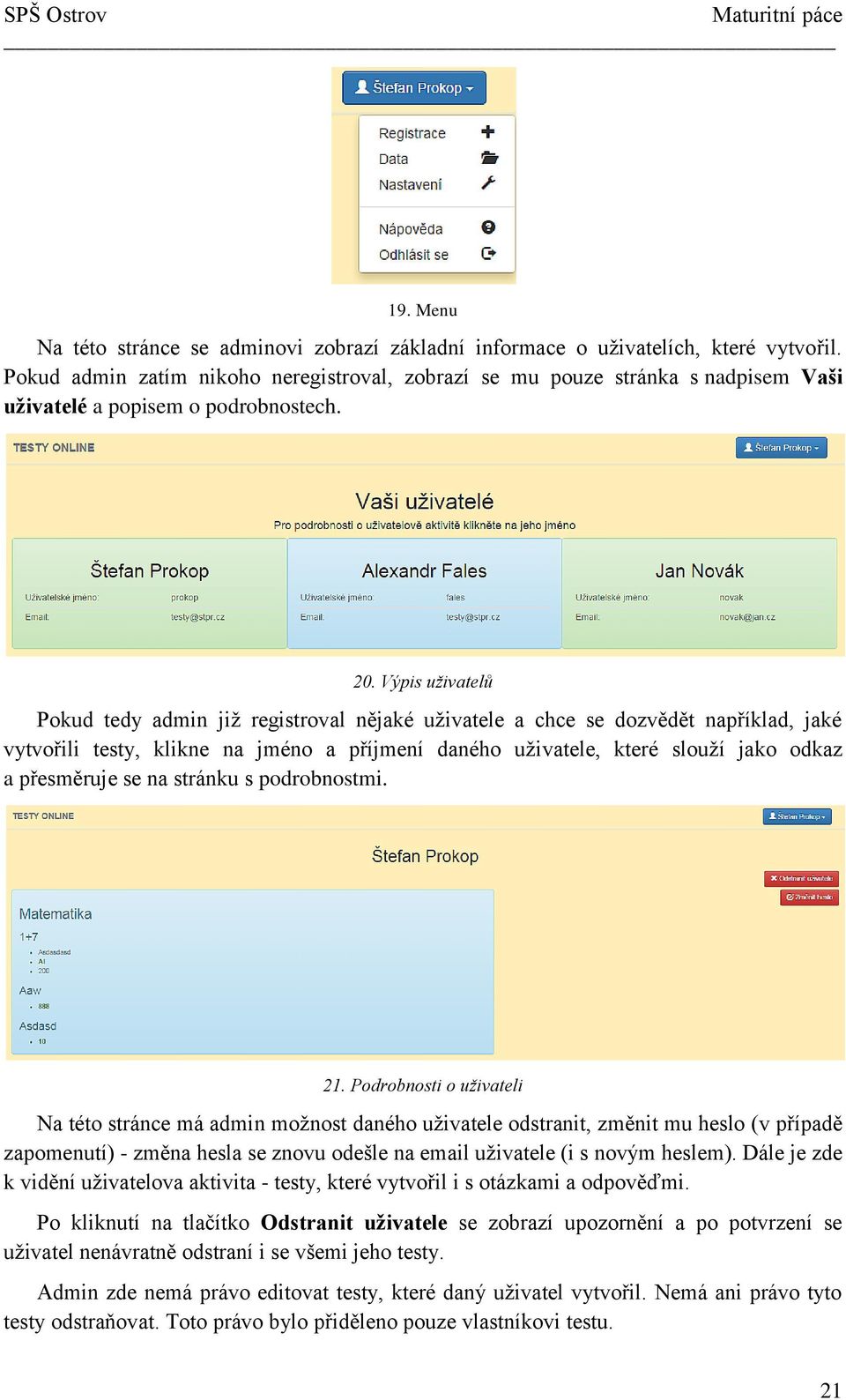 Výpis uživatelů Pokud tedy admin již registroval nějaké uživatele a chce se dozvědět například, jaké vytvořili testy, klikne na jméno a příjmení daného uživatele, které slouží jako odkaz a přesměruje